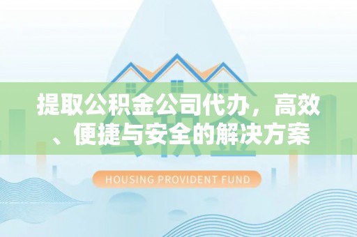 兴庆提取公积金公司代办，高效、便捷与安全的解决方案