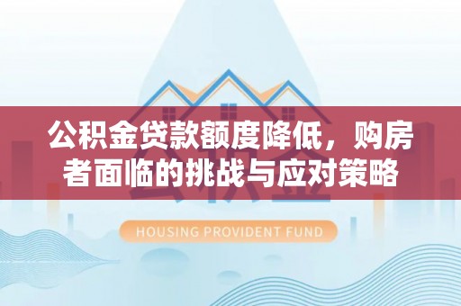 兴庆公积金贷款额度降低，购房者面临的挑战与应对策略