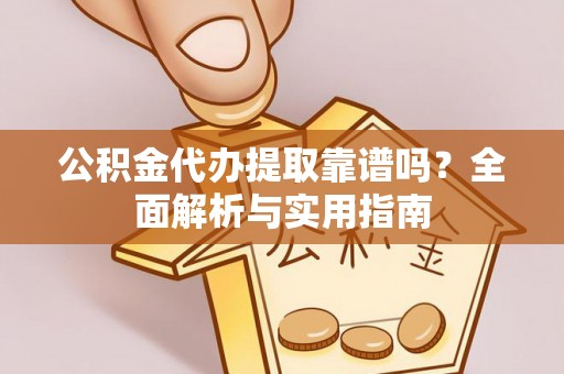 兴庆公积金代办提取靠谱吗？全面解析与实用指南