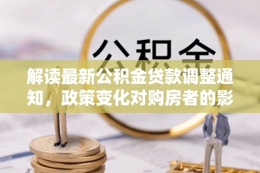 兴庆解读最新公积金贷款调整通知，政策变化对购房者的影响