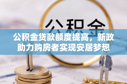 兴庆公积金贷款额度提高，新政助力购房者实现安居梦想