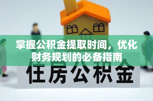 兴庆掌握公积金提取时间，优化财务规划的必备指南