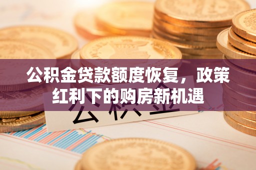 兴庆公积金贷款额度恢复，政策红利下的购房新机遇