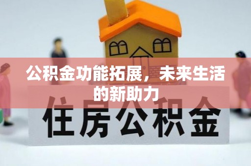 兴庆公积金功能拓展，未来生活的新助力