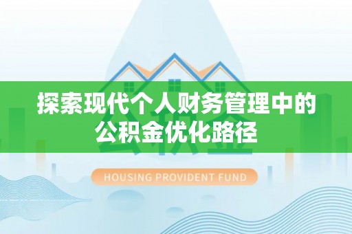 兴庆探索现代个人财务管理中的公积金优化路径
