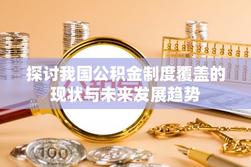 兴庆探讨我国公积金制度覆盖的现状与未来发展趋势