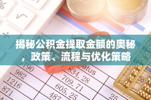 兴庆揭秘公积金提取金额的奥秘，政策、流程与优化策略