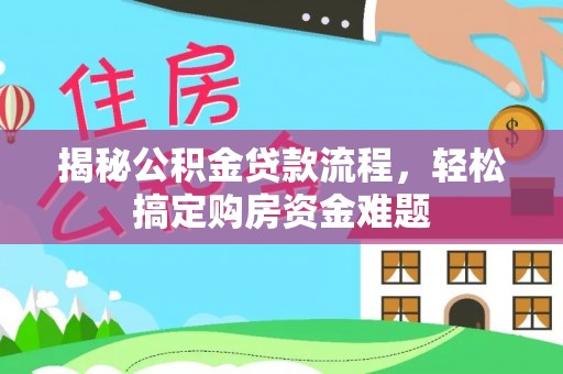 兴庆揭秘公积金贷款流程，轻松搞定购房资金难题