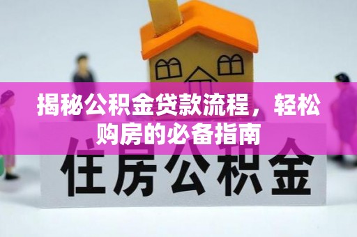 兴庆揭秘公积金贷款流程，轻松购房的必备指南