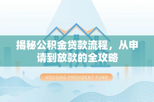 兴庆揭秘公积金贷款流程，从申请到放款的全攻略