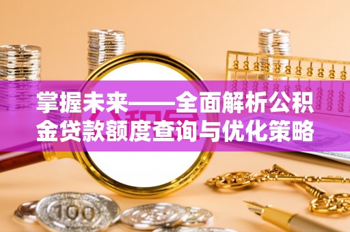 兴庆掌握未来——全面解析公积金贷款额度查询与优化策略