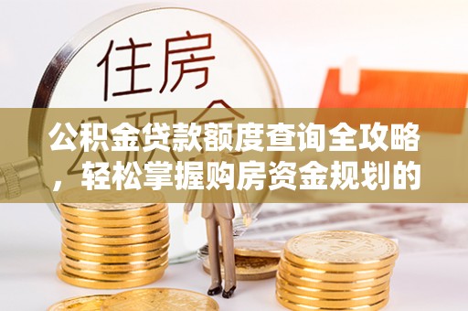 兴庆公积金贷款额度查询全攻略，轻松掌握购房资金规划的关键