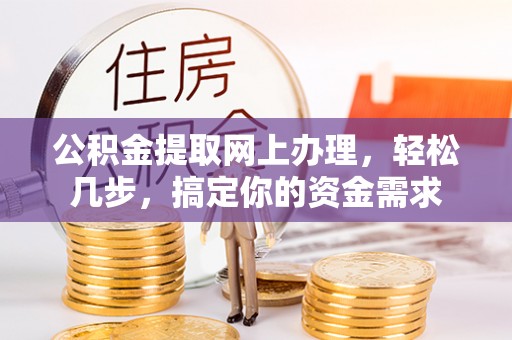 兴庆公积金提取网上办理，轻松几步，搞定你的资金需求