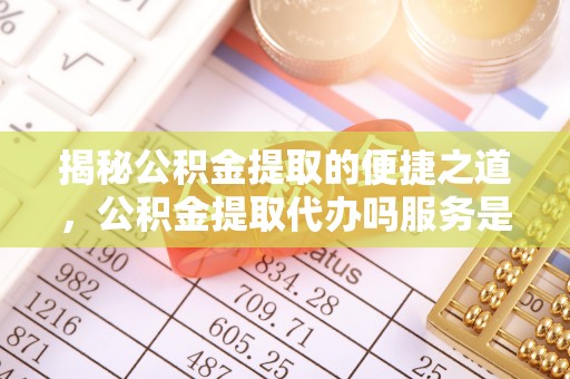 兴庆揭秘公积金提取的便捷之道，公积金提取代办吗服务是否值得信赖？