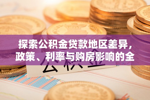 兴庆探索公积金贷款地区差异，政策、利率与购房影响的全面解析