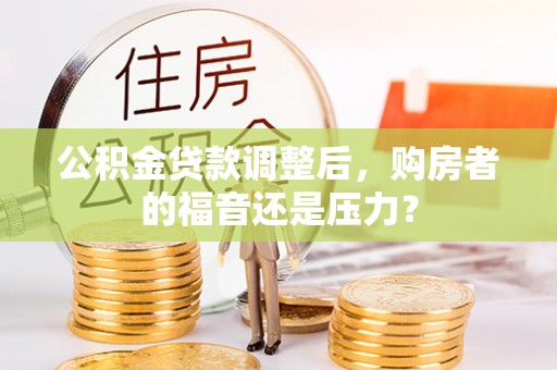 兴庆公积金贷款调整后，购房者的福音还是压力？