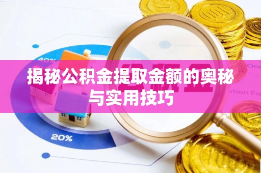 兴庆揭秘公积金提取金额的奥秘与实用技巧