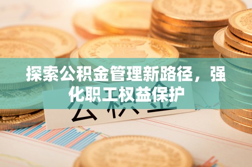 兴庆探索公积金管理新路径，强化职工权益保护