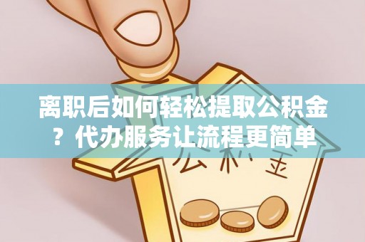 兴庆离职后如何轻松提取公积金？代办服务让流程更简单