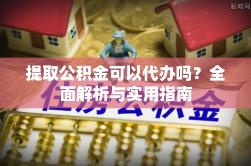 兴庆提取公积金可以代办吗？全面解析与实用指南