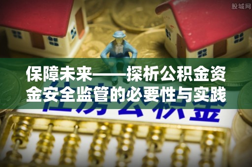 兴庆保障未来——探析公积金资金安全监管的必要性与实践路径