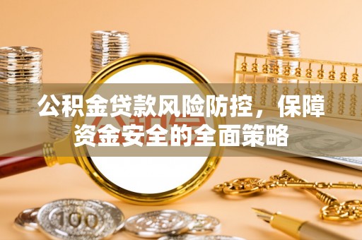 兴庆公积金贷款风险防控，保障资金安全的全面策略