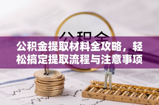 兴庆公积金提取材料全攻略，轻松搞定提取流程与注意事项
