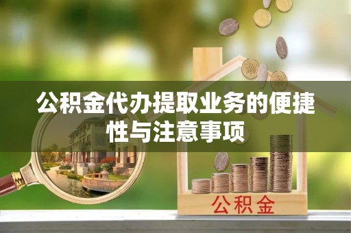 兴庆公积金代办提取业务的便捷性与注意事项