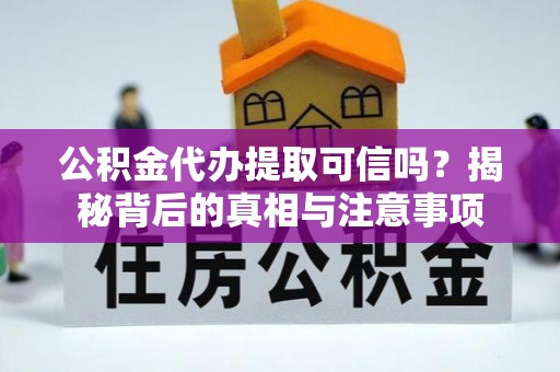 兴庆公积金代办提取可信吗？揭秘背后的真相与注意事项