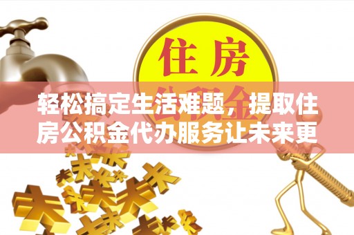兴庆轻松搞定生活难题，提取住房公积金代办服务让未来更安心
