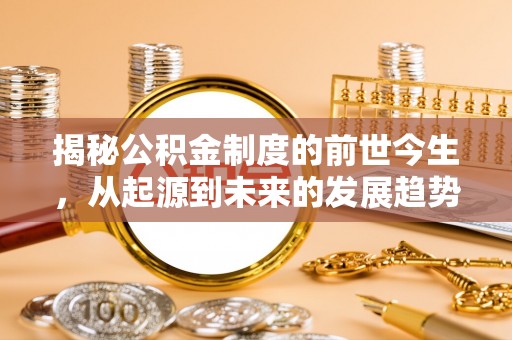 兴庆揭秘公积金制度的前世今生，从起源到未来的发展趋势