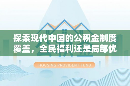 兴庆探索现代中国的公积金制度覆盖，全民福利还是局部优势？