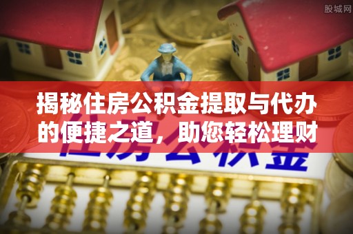 兴庆揭秘住房公积金提取与代办的便捷之道，助您轻松理财