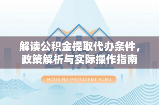 兴庆解读公积金提取代办条件，政策解析与实际操作指南
