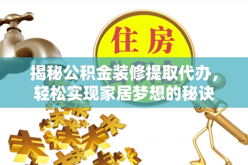 兴庆揭秘公积金装修提取代办，轻松实现家居梦想的秘诀