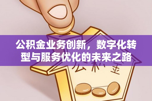 兴庆公积金业务创新，数字化转型与服务优化的未来之路