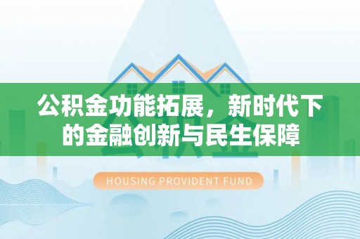 兴庆公积金功能拓展，新时代下的金融创新与民生保障
