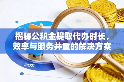 兴庆揭秘公积金提取代办时长，效率与服务并重的解决方案