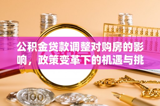 兴庆公积金贷款调整对购房的影响，政策变革下的机遇与挑战