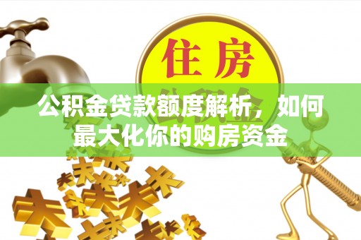 兴庆公积金贷款额度解析，如何最大化你的购房资金