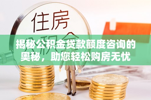 兴庆揭秘公积金贷款额度咨询的奥秘，助您轻松购房无忧
