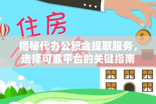 兴庆揭秘代办公积金提取服务，选择可靠平台的关键指南