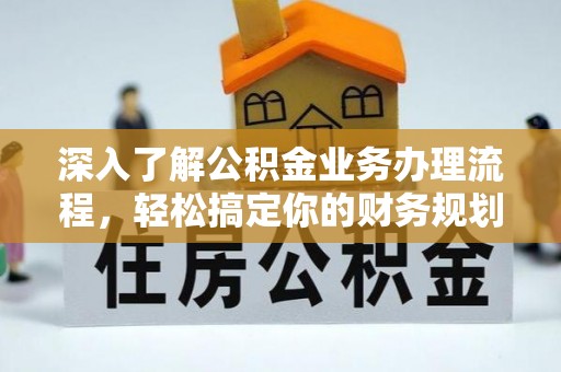 兴庆深入了解公积金业务办理流程，轻松搞定你的财务规划