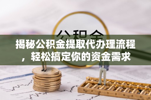 兴庆揭秘公积金提取代办理流程，轻松搞定你的资金需求