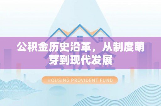 兴庆公积金历史沿革，从制度萌芽到现代发展