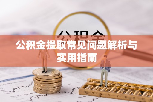 兴庆公积金提取常见问题解析与实用指南