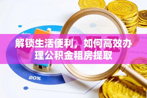 兴庆解锁生活便利，如何高效办理公积金租房提取