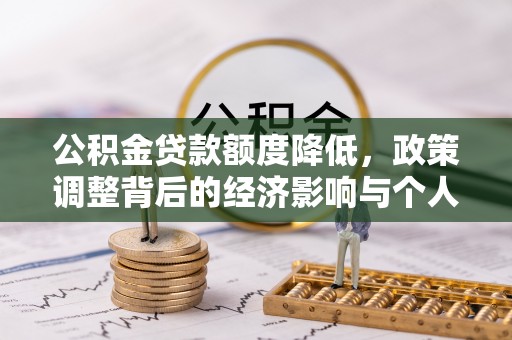兴庆公积金贷款额度降低，政策调整背后的经济影响与个人应对策略