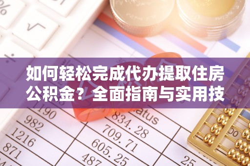 兴庆如何轻松完成代办提取住房公积金？全面指南与实用技巧