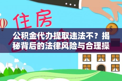 兴庆公积金代办提取违法不？揭秘背后的法律风险与合理操作